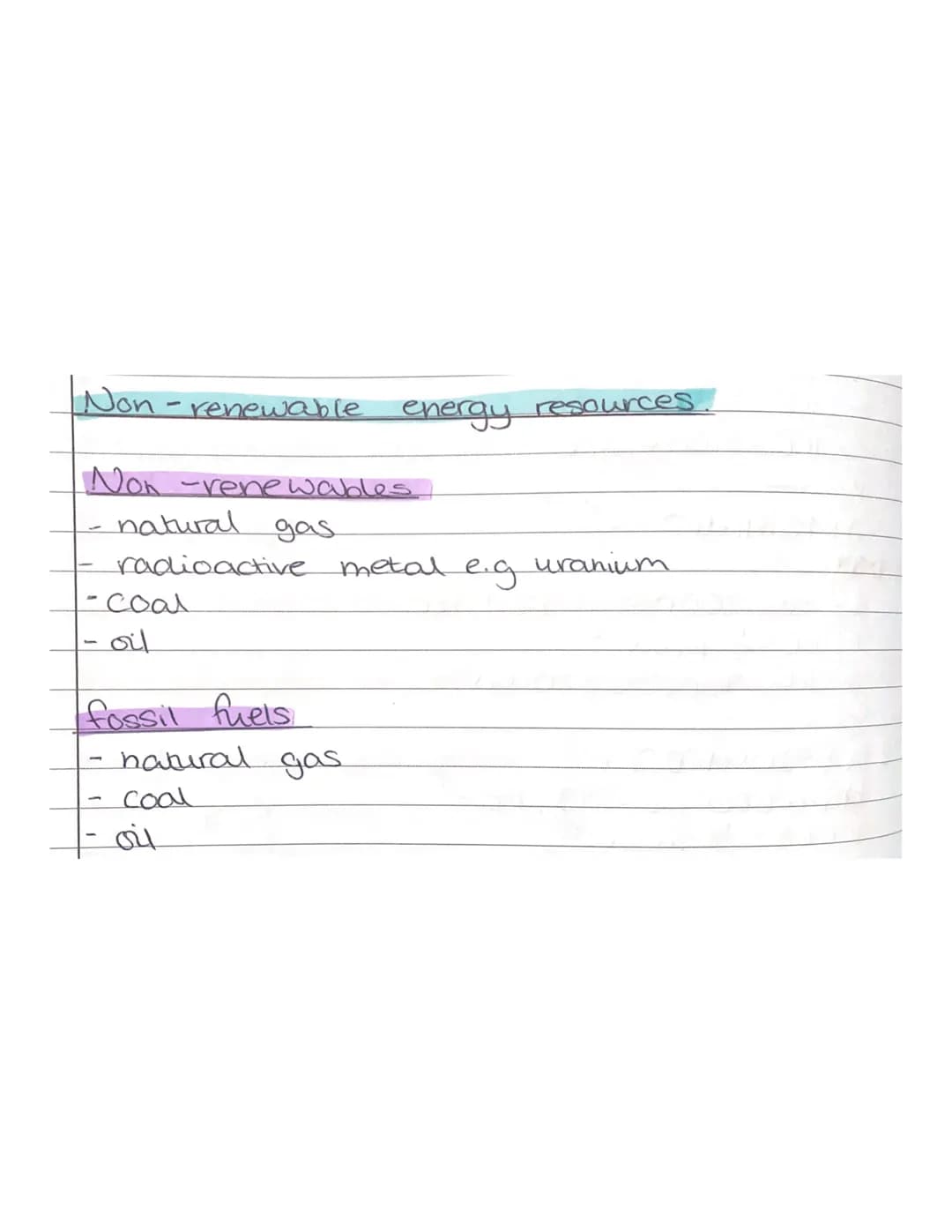 Non-renewable
energy resources.
Non -renewables
- natural gas
- radioactive metal e.g uranium
- Coal
- oil
fossil fuels
- natural gas
- Co