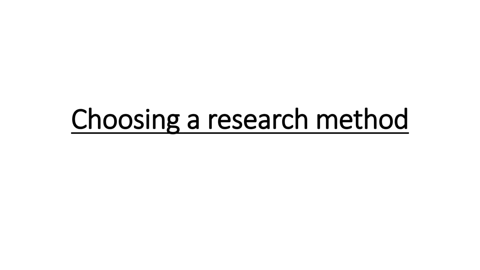 Research methods # Choosing a research method Practical issues:
(problems involving
experience/actual use)
Ethical issues:
(moral issues of