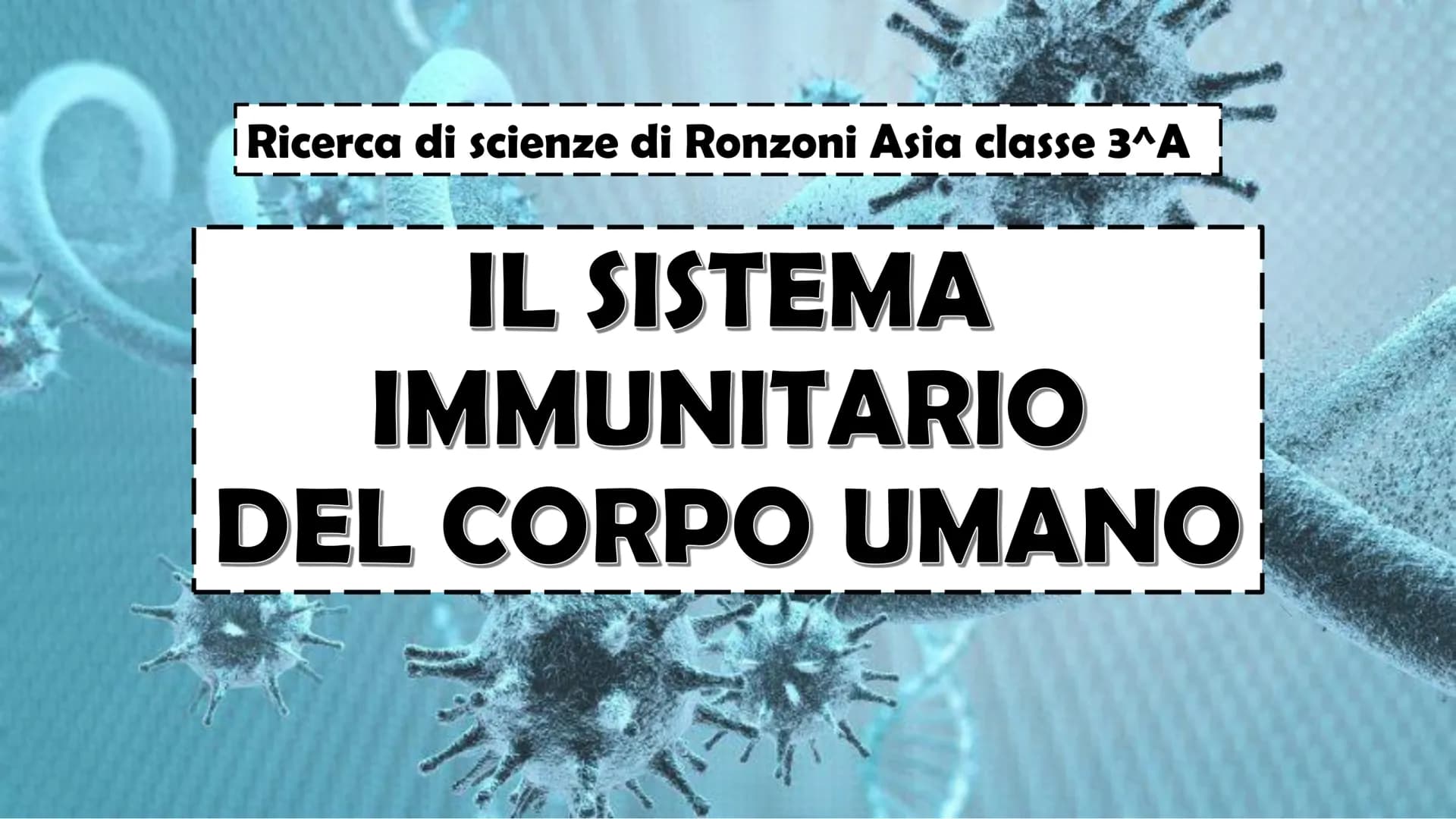 Ricerca di scienze di Ronzoni Asia classe 3^A
IL SISTEMA
IMMUNITARIO
DEL CORPO UMANO # Cosa è il sistema immunitario del corpo umano?
Il s