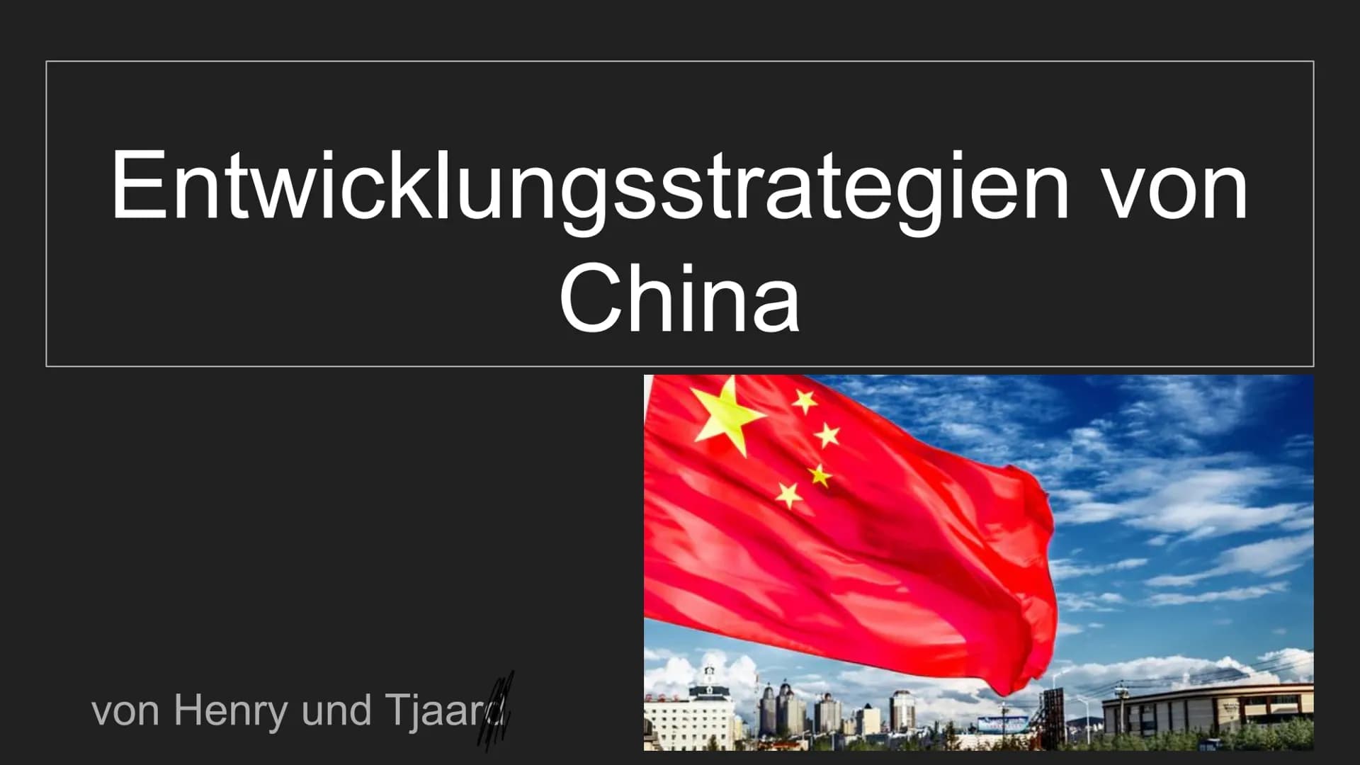 # Entwicklungsstrategien von China
von Henry und Tjaard Aspekt 1 (Fokus): Welche Entwicklungsstrategie hat die
chinesische Regierung verfol