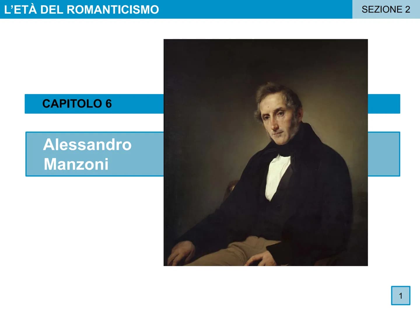 # L'ETÀ DEL ROMANTICISMO
SEZIONE 2
CAPITOLO 6
Alessandro
Manzoni
1 # L'ETÀ DEL ROMANTICISMO
# ALESSANDRO MANZONI
1 La formazione e il p