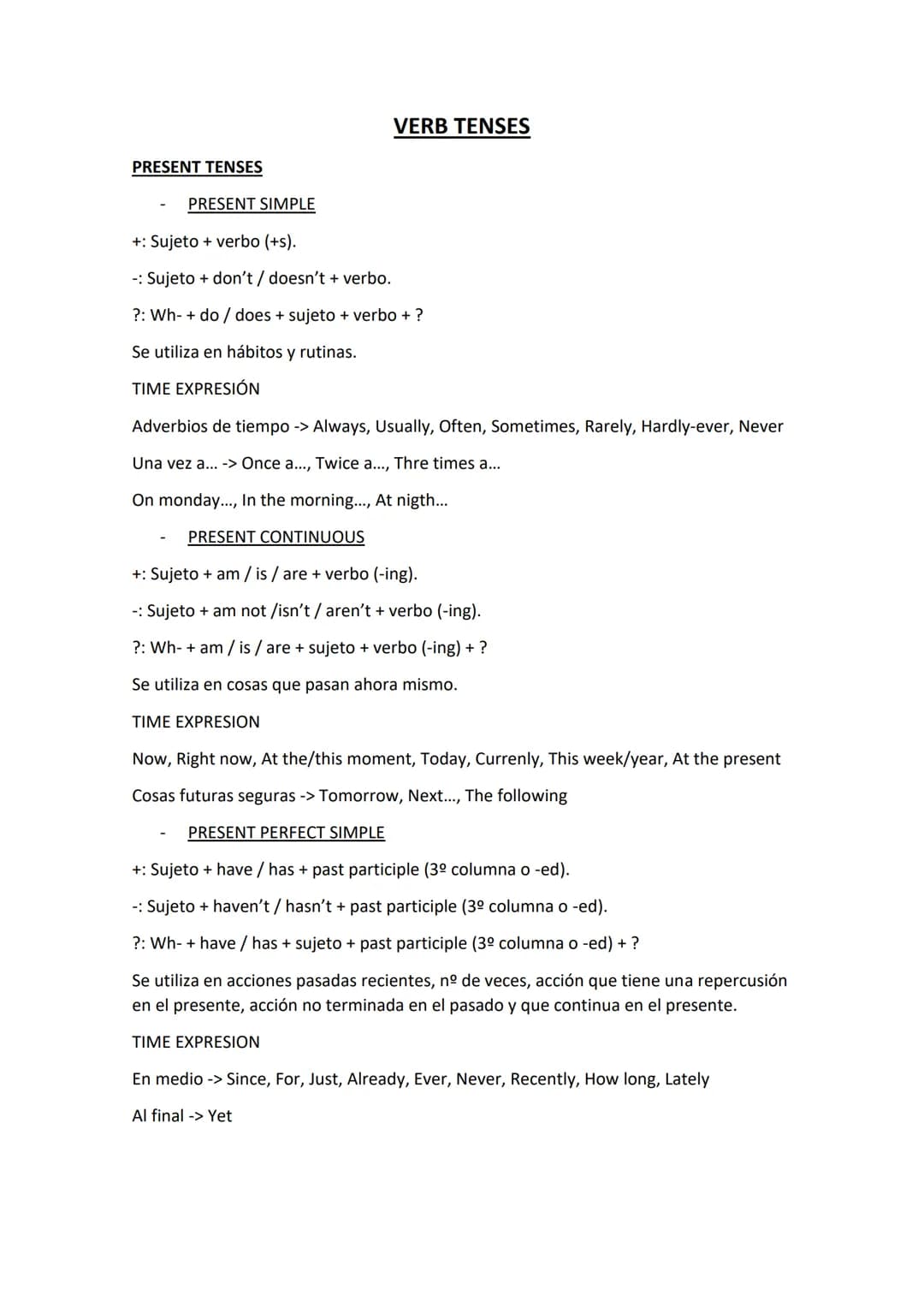 # VERB TENSES
PRESENT TENSES
- PRESENT SIMPLE
+: Sujeto + verbo (+s).
-: Sujeto + don't/doesn't + verbo.
?: Wh- + do / does + sujeto +