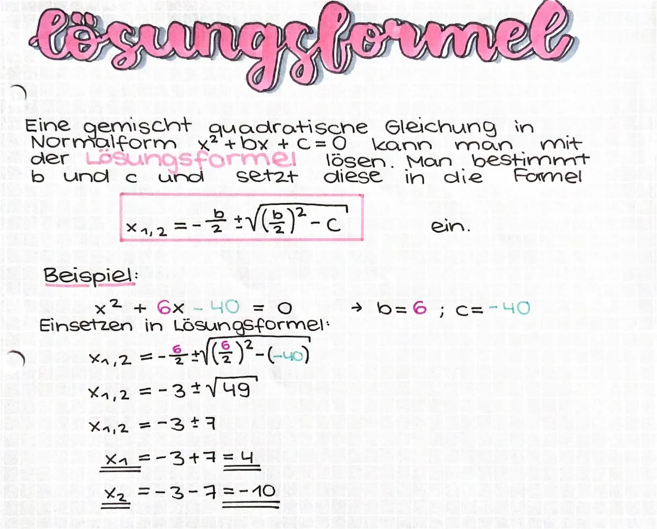 # lösungsformel
Eine gemischt quadratische Gleichung in
Normalform $x^2 + bx + c = 0$ kann man mit
der Lösungsformel lösen. Man bestimmt
b
