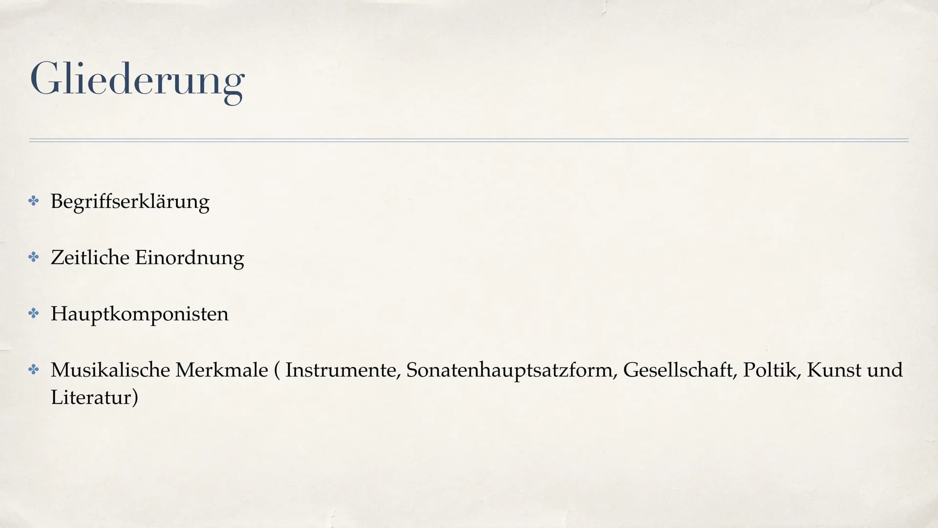 Klassik Gliederung
* Begriffserklärung
* Zeitliche Einordnung
* Hauptkomponisten
* Musikalische Merkmale (Instrumente, Sonatenhauptsatzform,