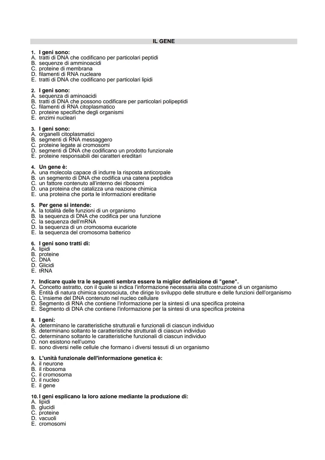 # IL GENE
1. I geni sono:
A. tratti di DNA che codificano per particolari peptidi
B. sequenze di amminoacidi
C. proteine di membrana
D. fil