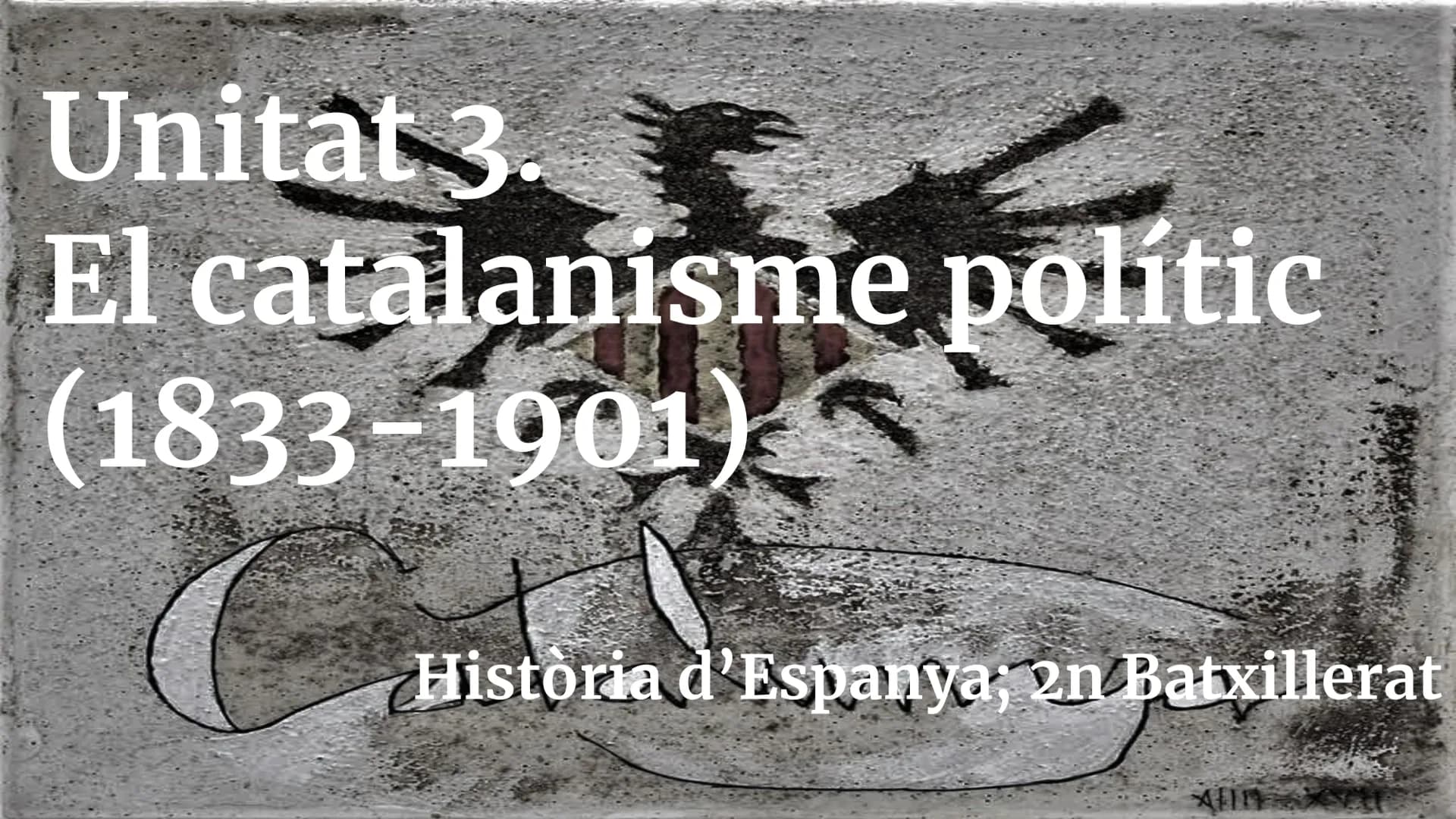 # Unitat 3.
# El catalanisme polític
# (1833-1901)
Història d'Espanya; 2n Batxillerat # Índex
1. Consideracions prèvies
2. Els fonaments
