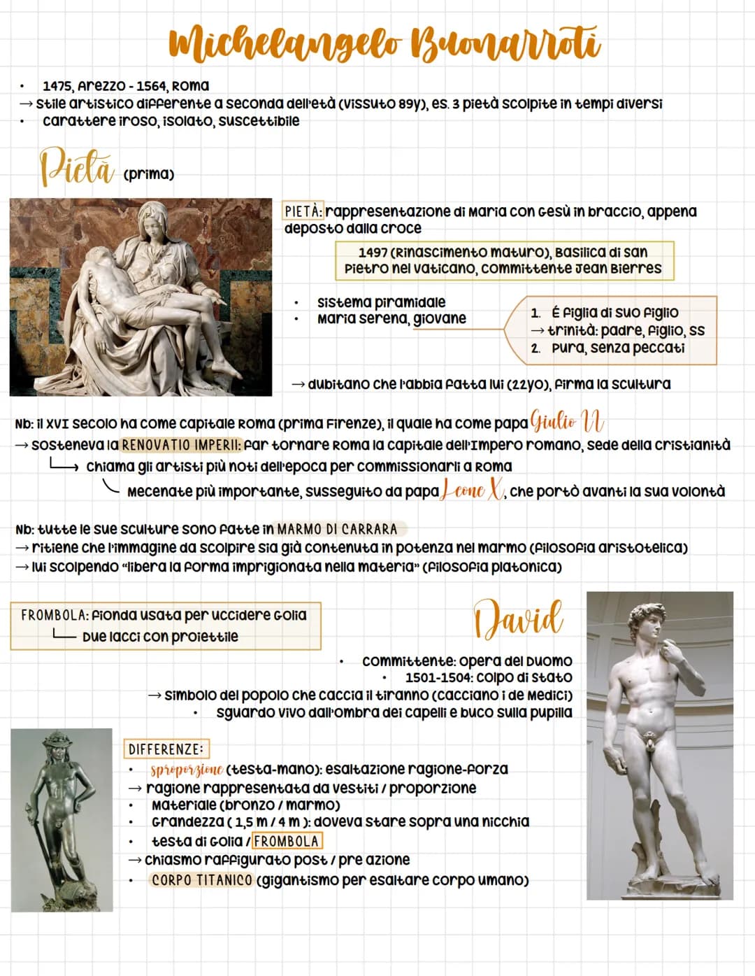 # Michelangelo Buonarroti
* 1475, Arezzo - 1564, ROMA
* stile artistico differente a seconda dell'età (vissuto 89y), es. 3 pietà scolpi