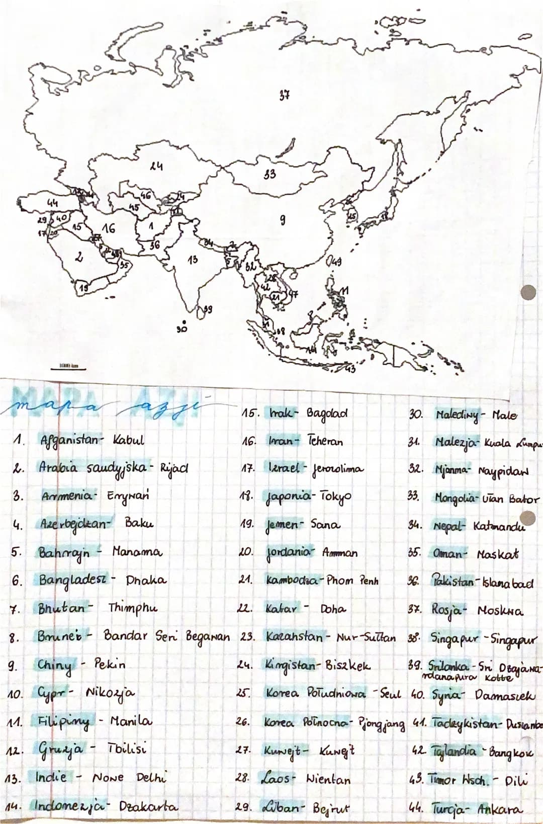 44
29405
45
45
16
2
24
33
13
37
9
049
00
mapa azjé
1. Afganistan Kabul
2. Arabia saudyjska - Rijacl
3. Armenia Erywan
15. brak Bagdad
16. Ir