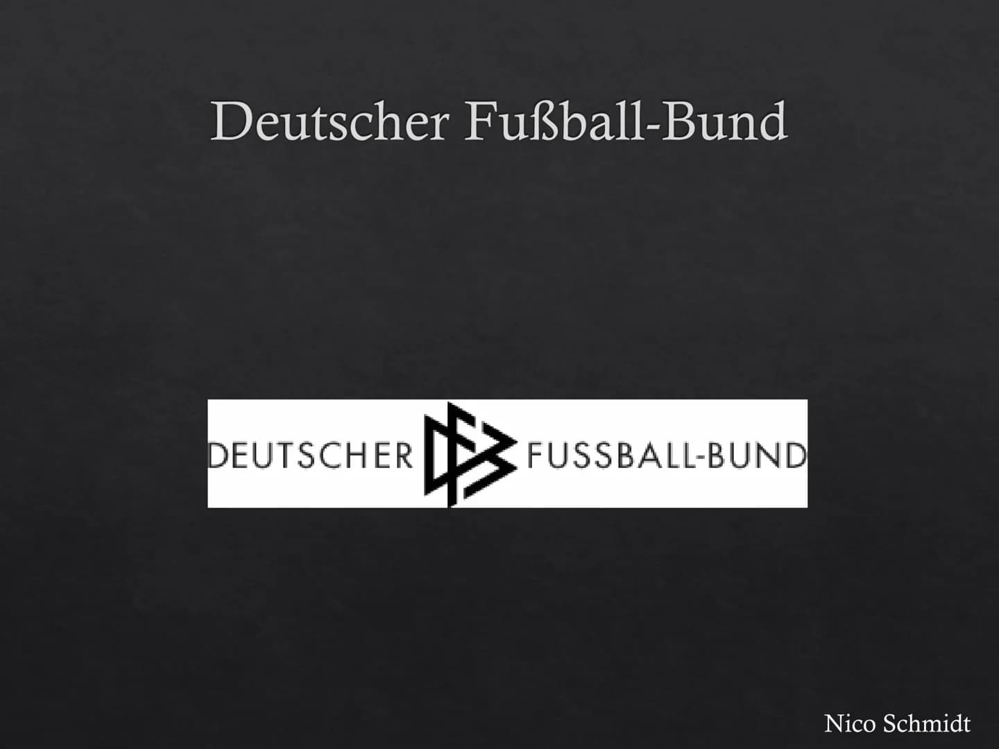 Fußball in Deutschland
Nico Schmidt # Deutscher Fußball-Bund
DEUTSCHER FUSSBALL-BUND
Nico Schmidt # Geschichte
◇ Am 28. Januar 1900 gegr