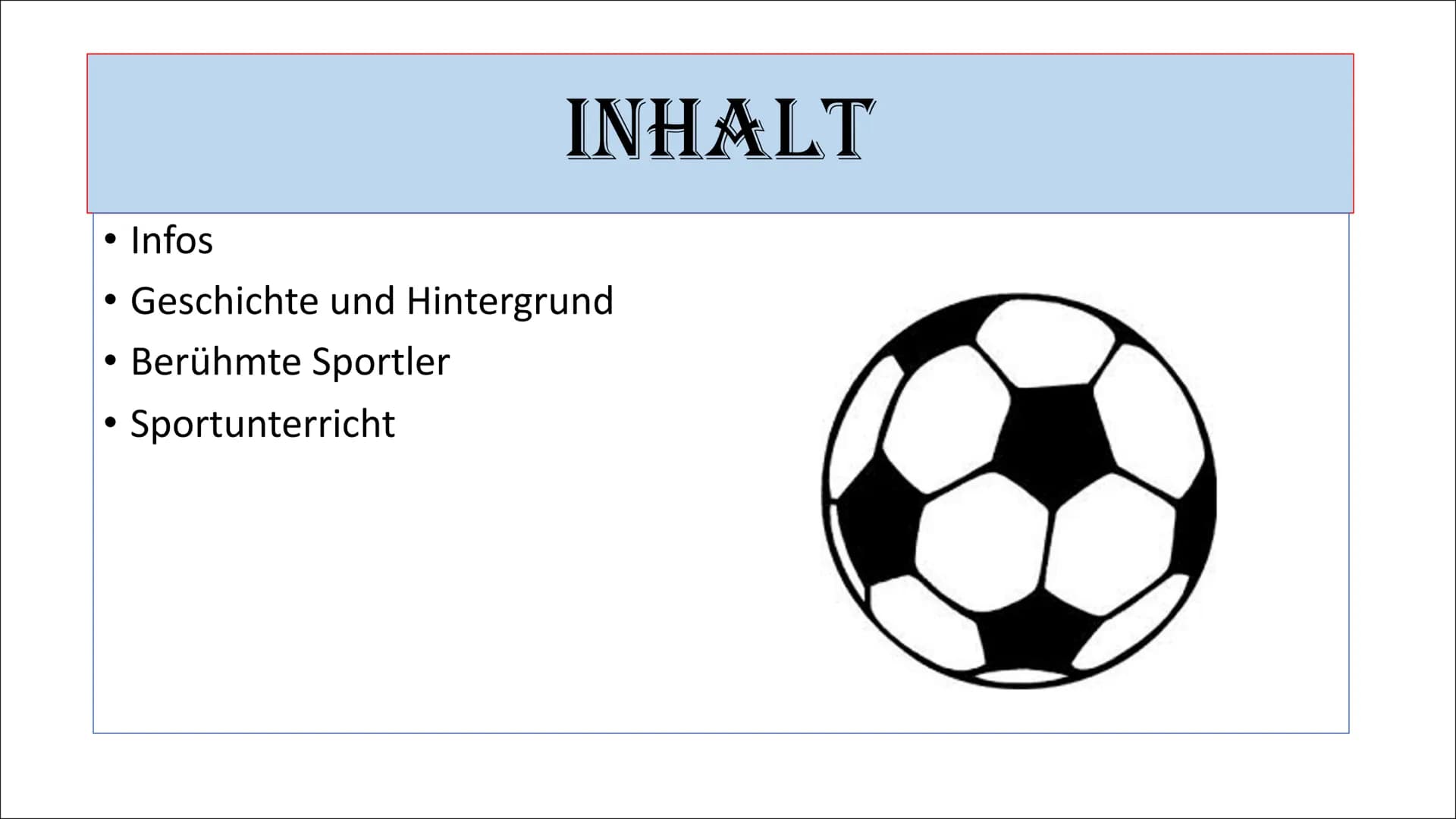 # FUBBALL
Präsentation von Dorina # INHALT
- Infos
- Geschichte und Hintergrund
- Berühmte Sportler
- Sportunterricht DERBY
BUNDESLIGA
ERD