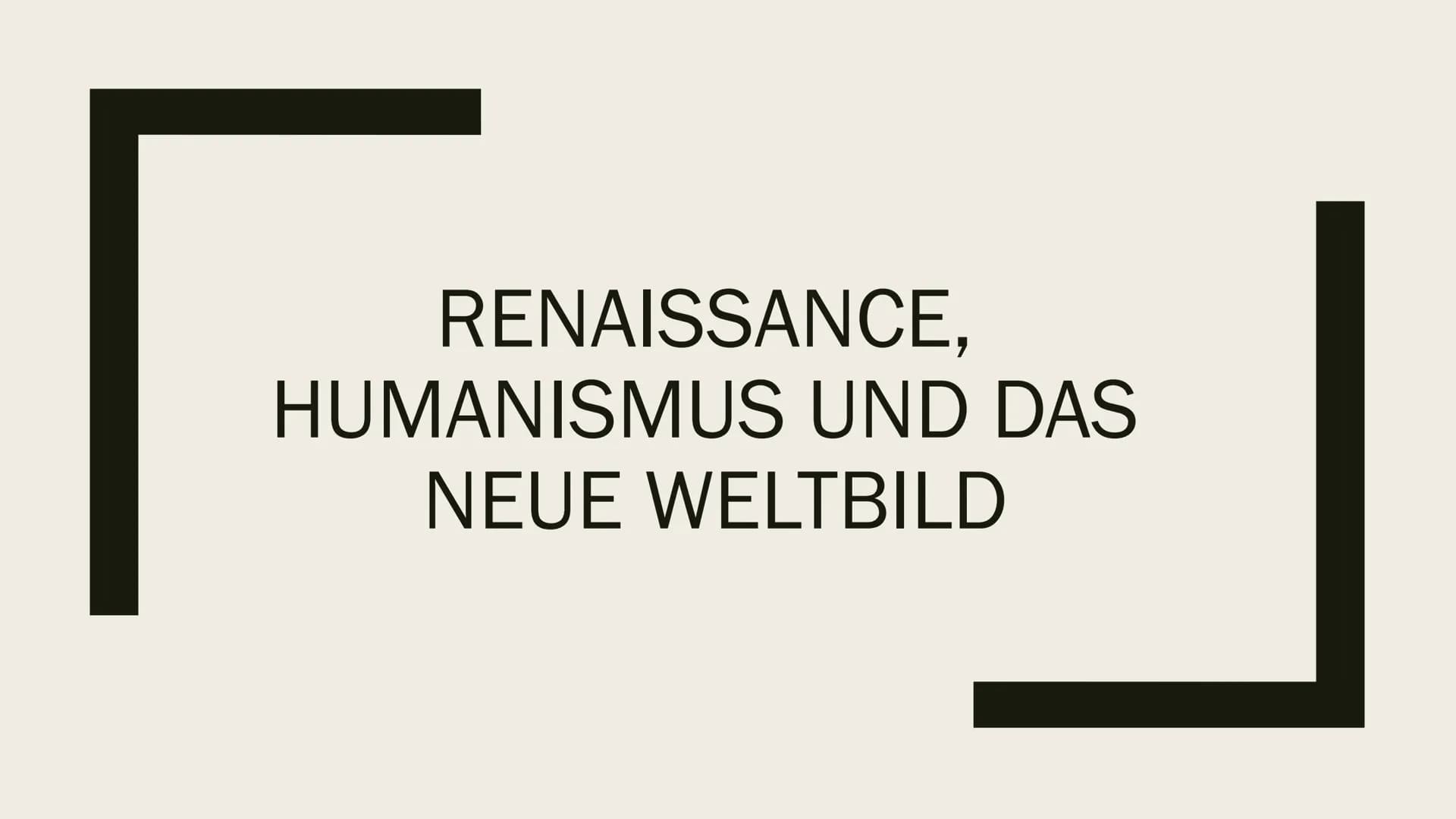 RENAISSANCE,
HUMANISMUS UND DAS
NEUE WELTBILD Renaissance
- Wiedergeburt der Antike
- Übergang von Mittelalter zur Neuzeit (1400 bis ca. 16