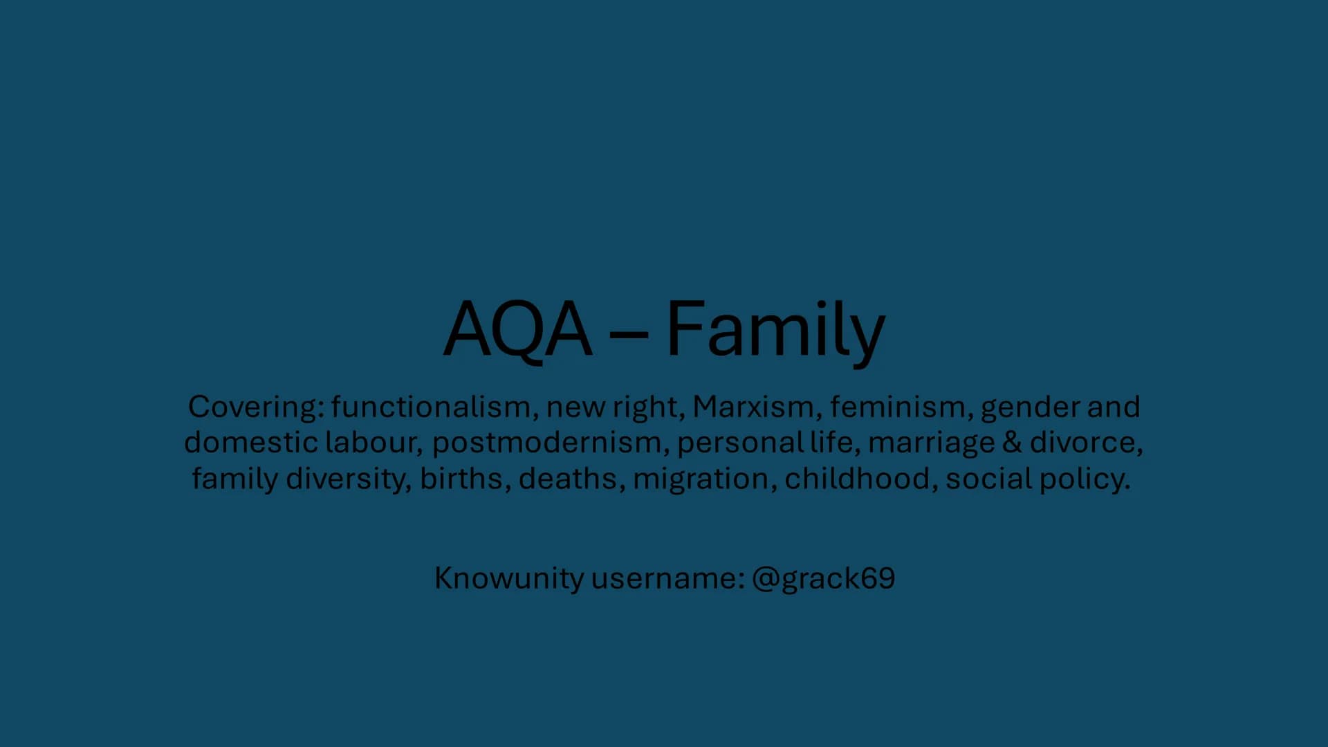 # AQA - Family
Covering: functionalism, new right, Marxism, feminism, gender and
domestic labour, postmodernism, personal life, marriage &
