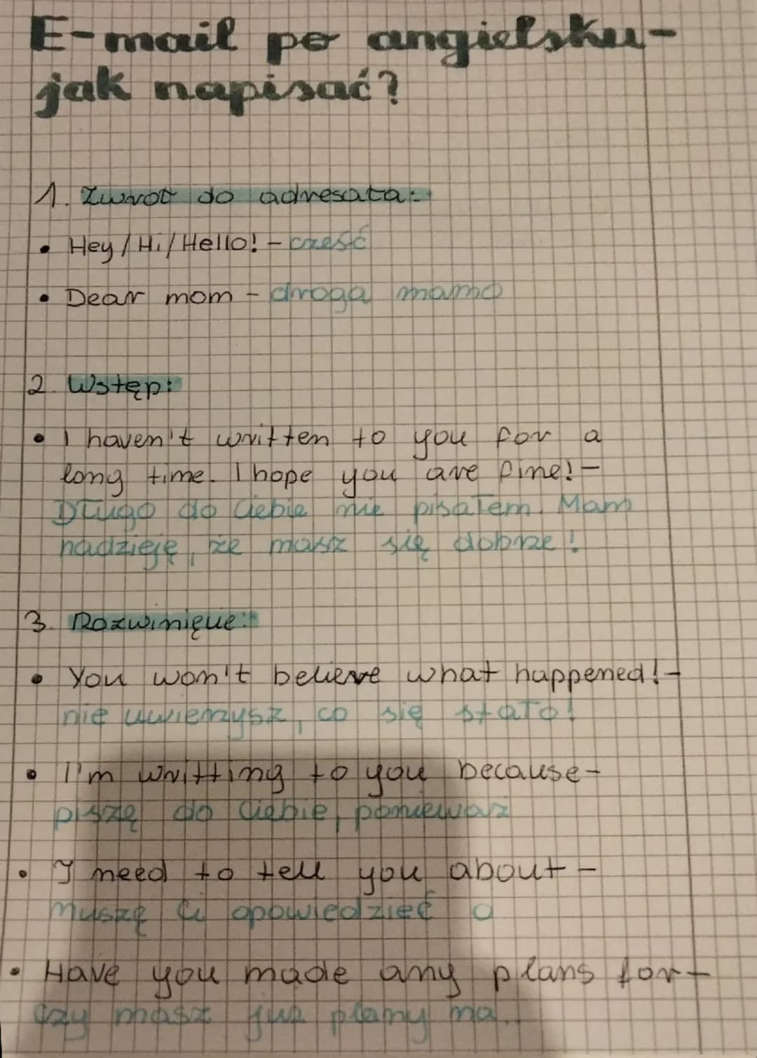 E-mail po angielsku-
jak napisać?
1. Zwrot do adresata:
* Hey/Hi/Hello! - cresc
* Dear mom - droga mamo
2. Wstęp:
* I haven't writte