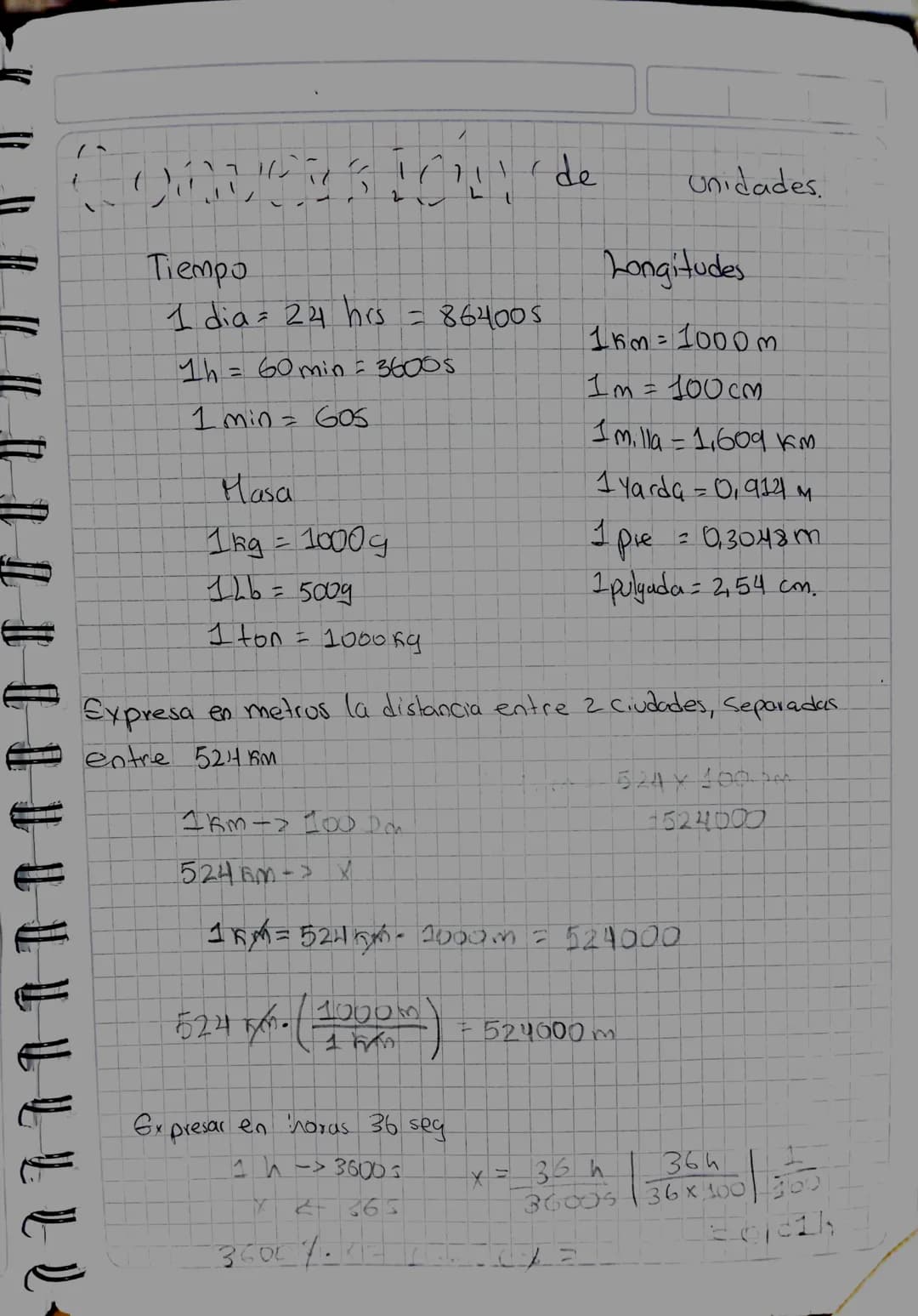 ```markdown
간!'de
Unidades.
Tiempo
1 dia = 24 hrs = 864005
1h = 60 min = 36005
1 min = 605
Longitudes
1km=1000m
1m = 100cm
I milla = 1,609
