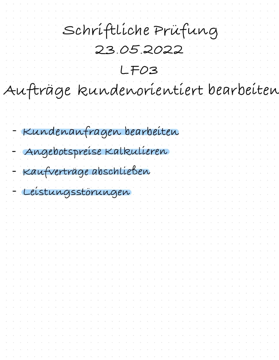 Schriftliche Prüfung
23.05.2022
LF03
Aufträge kundenorientiert bearbeiten
- Kundenanfragen bearbeiten
- Angebotspreise Kalkulieren
- Kaufver
