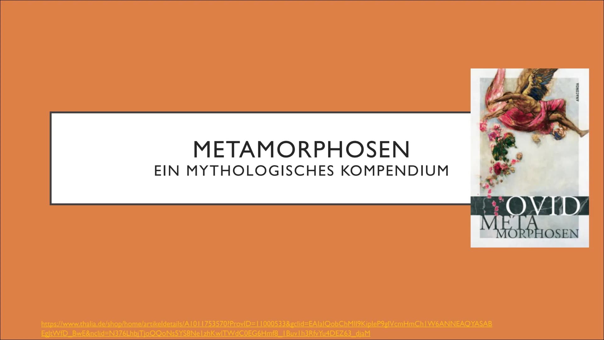 METAMORPHOSEN
EIN MYTHOLOGISCHES KOMPENDIUM
https://www.thalia.de/shop/home/artikeldetails/A1011753570?ProvID=11000533&gclid=EAIaIQobChMI19K