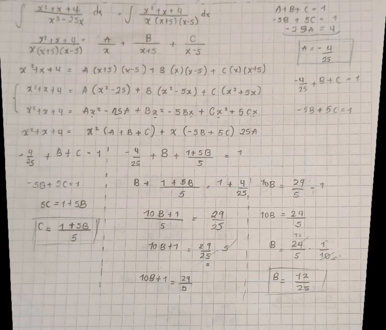 ```
{x²+x+4 dx x²+x+4 dx
√x³-25x √x(x+5)(x-5)
x²+x+4 = A + B + C
x(x+5)(x-5) x x+5 x-5
x³+x+4 = A(x+5)(x-5)+B(x)(x-5)+C(x)(x+5)
{x³+x+4 =