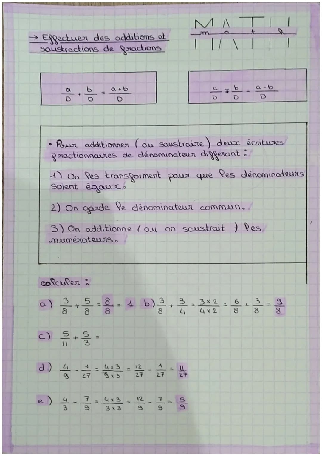 MATI
→ Effectuer des additions et
soustractions de fractions
$\frac{a}{D} + \frac{b}{D} = \frac{a+b}{D}$
$\frac{a}{D} - \frac{b}{D} = \fr