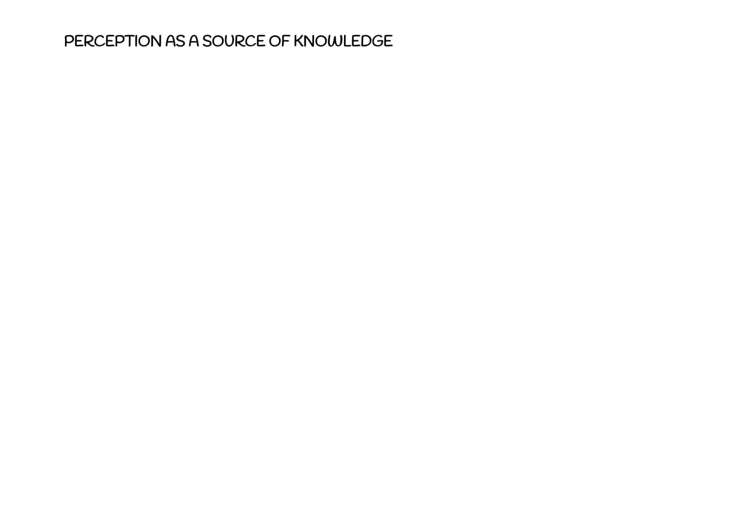# PERCEPTION AS A SOURCE OF KNOWLEDGE
DIRECT REALISM:
- There are two elements in perception:
PERCEIVER and OBJECT PERCEIVED
- Direct re