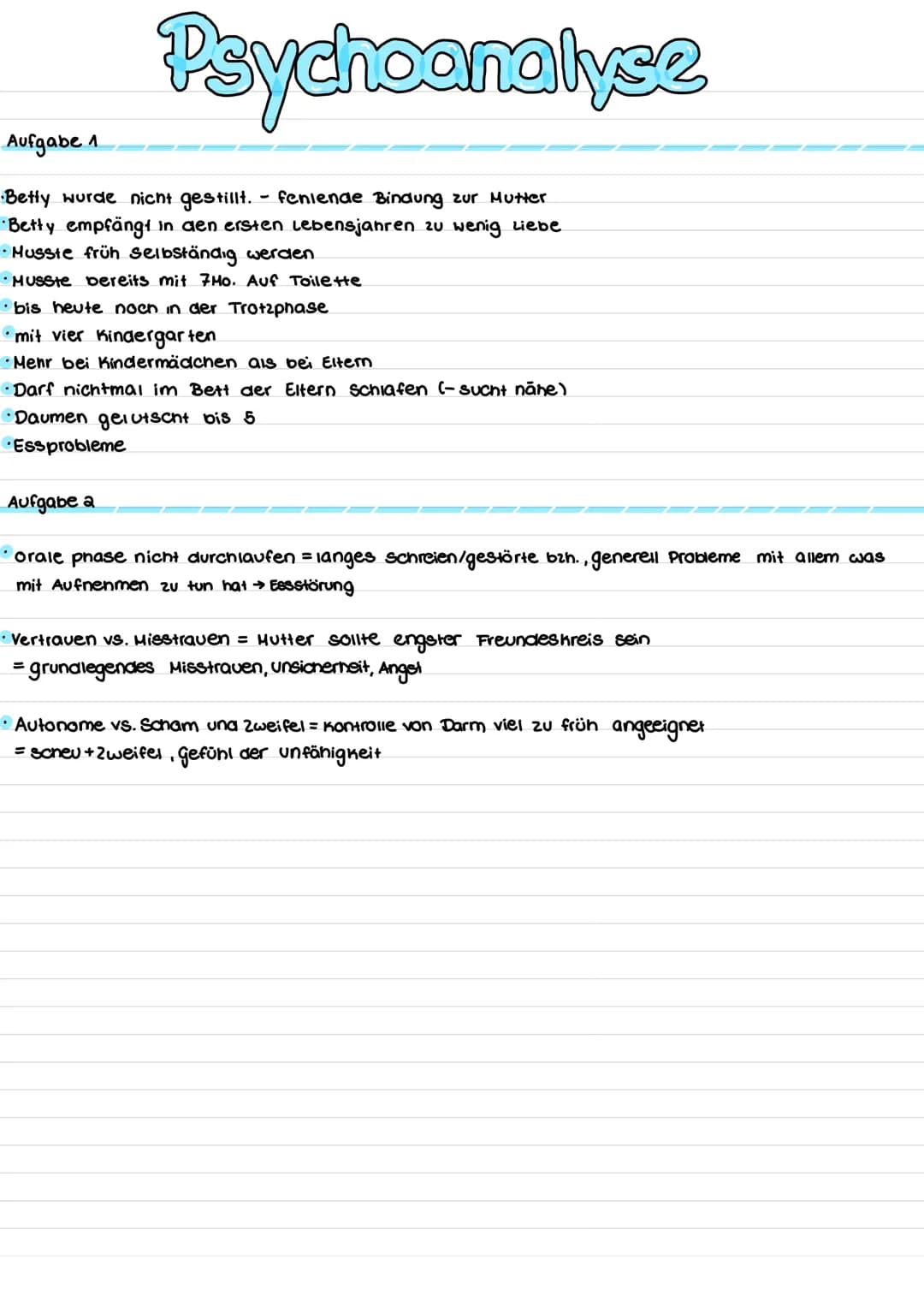 # Psychoanalyse
Aufgabe 1
* Betty wurde nicht gestillt. feniende Bindung zur Mutter
* Betty empfängt in aen ersten Lebensjahren zu weni