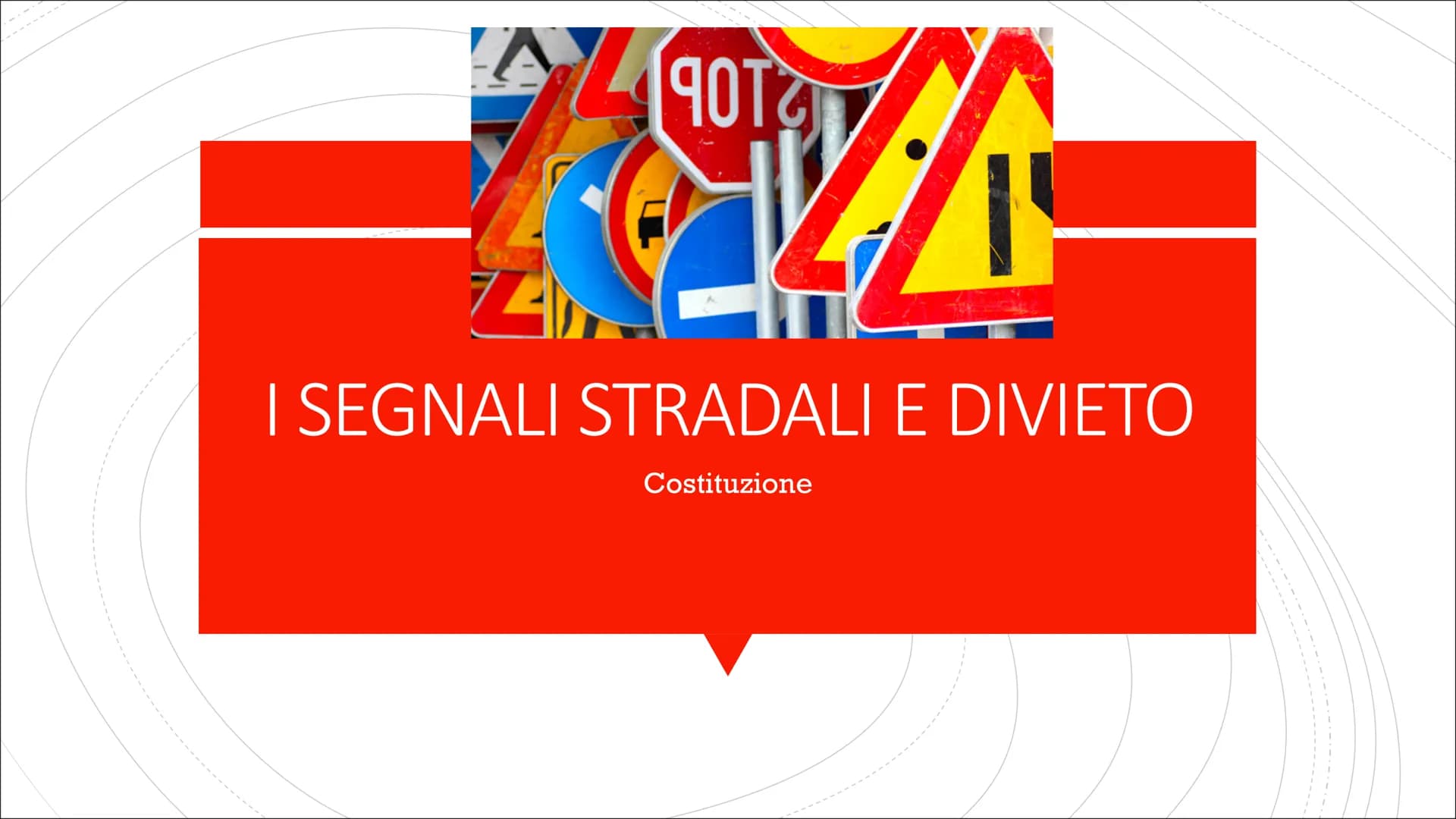 # I SEGNALI STRADALI E DIVIETO
Costituzione COSA SONO I
SEGNALI
STRADALI
■ Il nostro Codice della Strada disciplina all'articolo 39 i segn