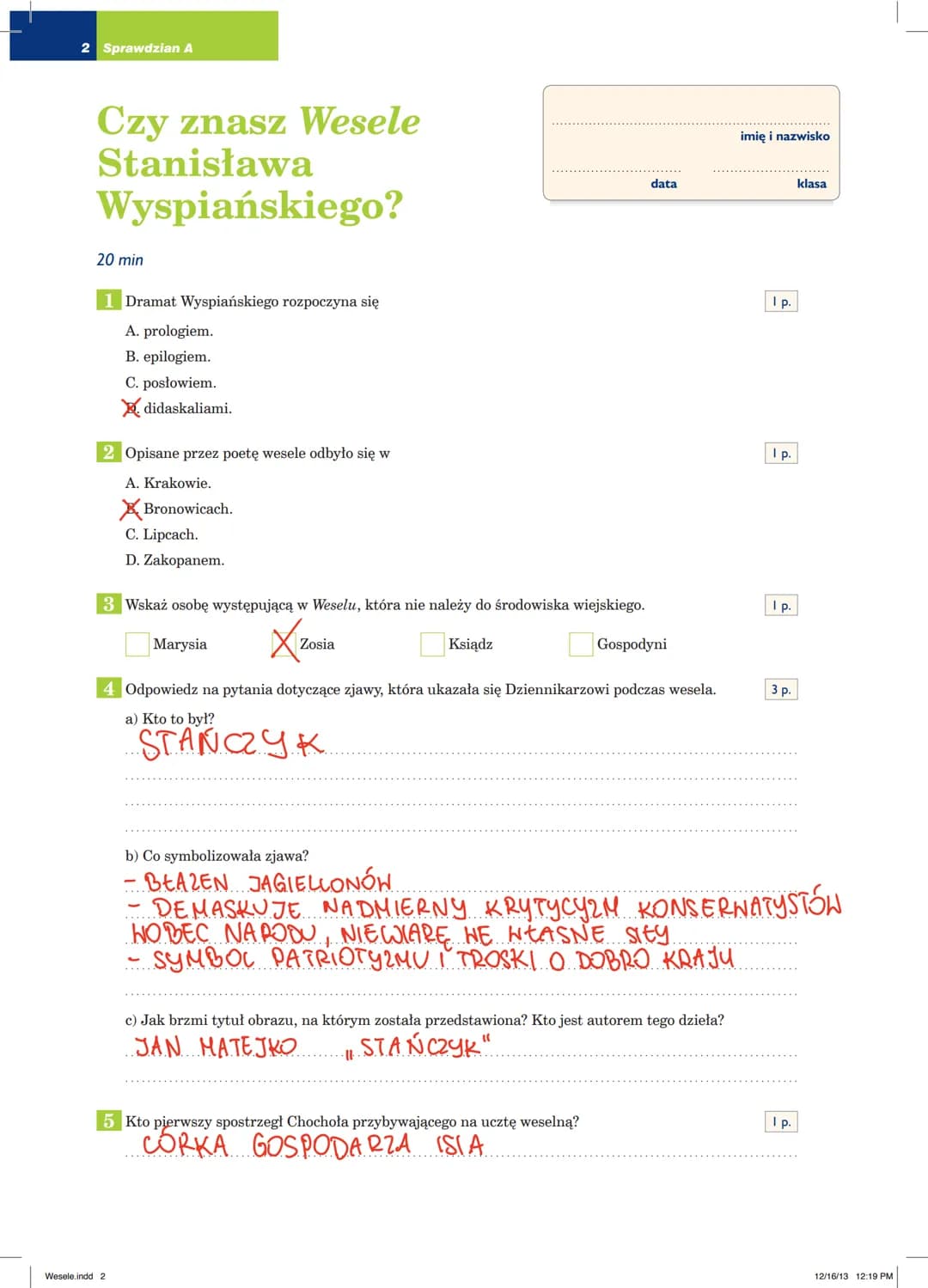 2 Sprawdzian A
Czy znasz Wesele
Stanisława
Wyspiańskiego?
20 min
1 Dramat Wyspiańskiego rozpoczyna się
A. prologiem.
B. epilogiem.
C.