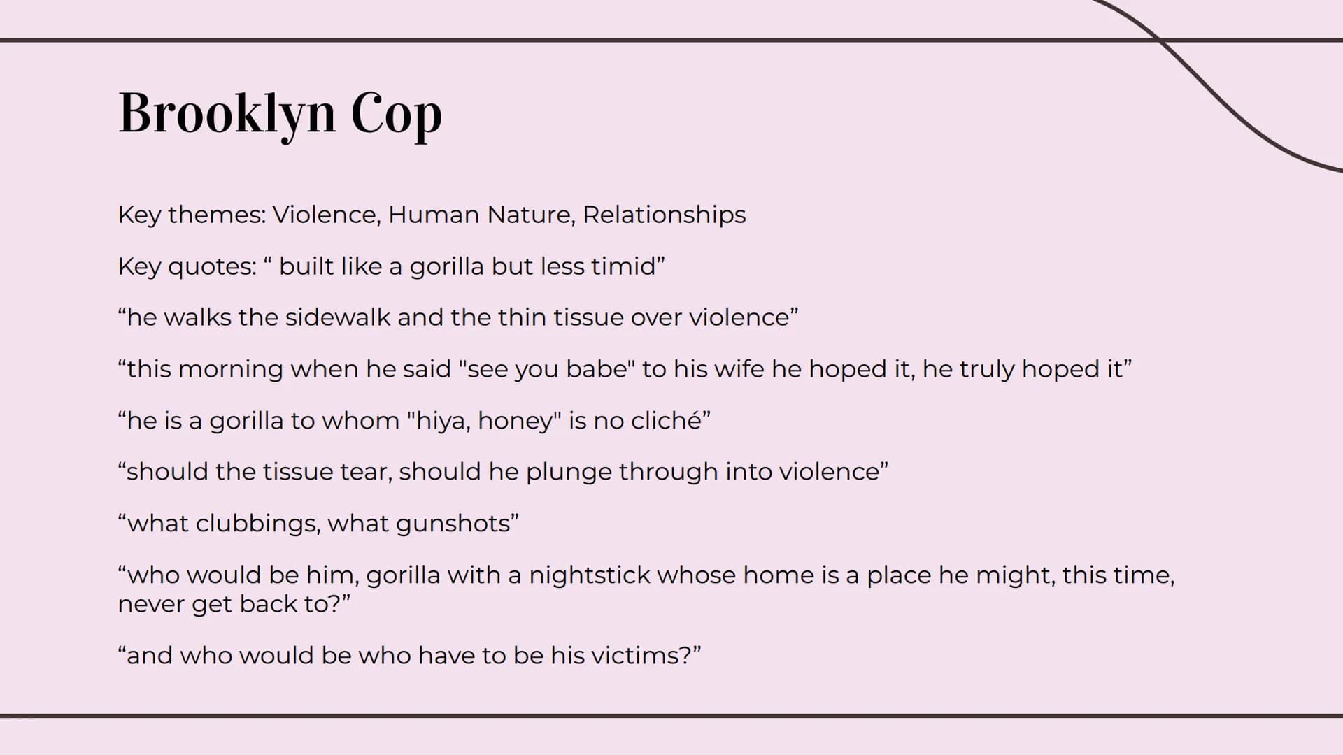 # Norman MacCaig
Poems
Nat 5 English Set Text Brooklyn Cop
Key themes: Violence, Human Nature, Relationships
Key quotes: “ built like a g
