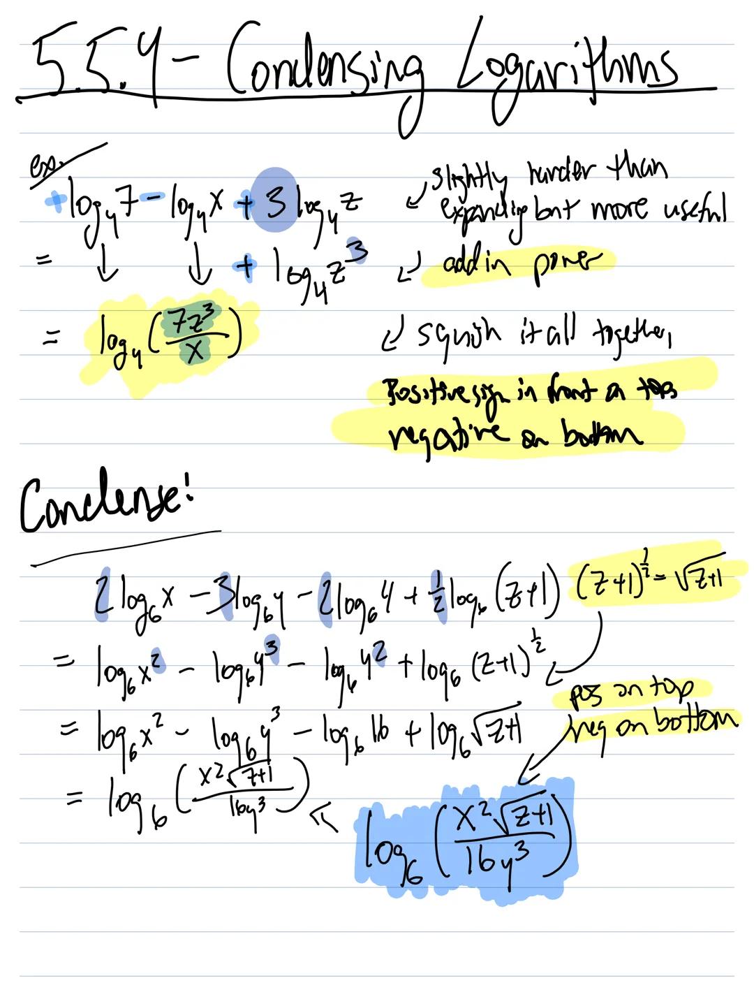 # 5.5.4- Condensing Logarithms
esx
= $log_y 7 - log_y x + 3 log_y z$ Slightly harder than
↓ ↓ + $log_y z^3$ expandig but more useful
= $l