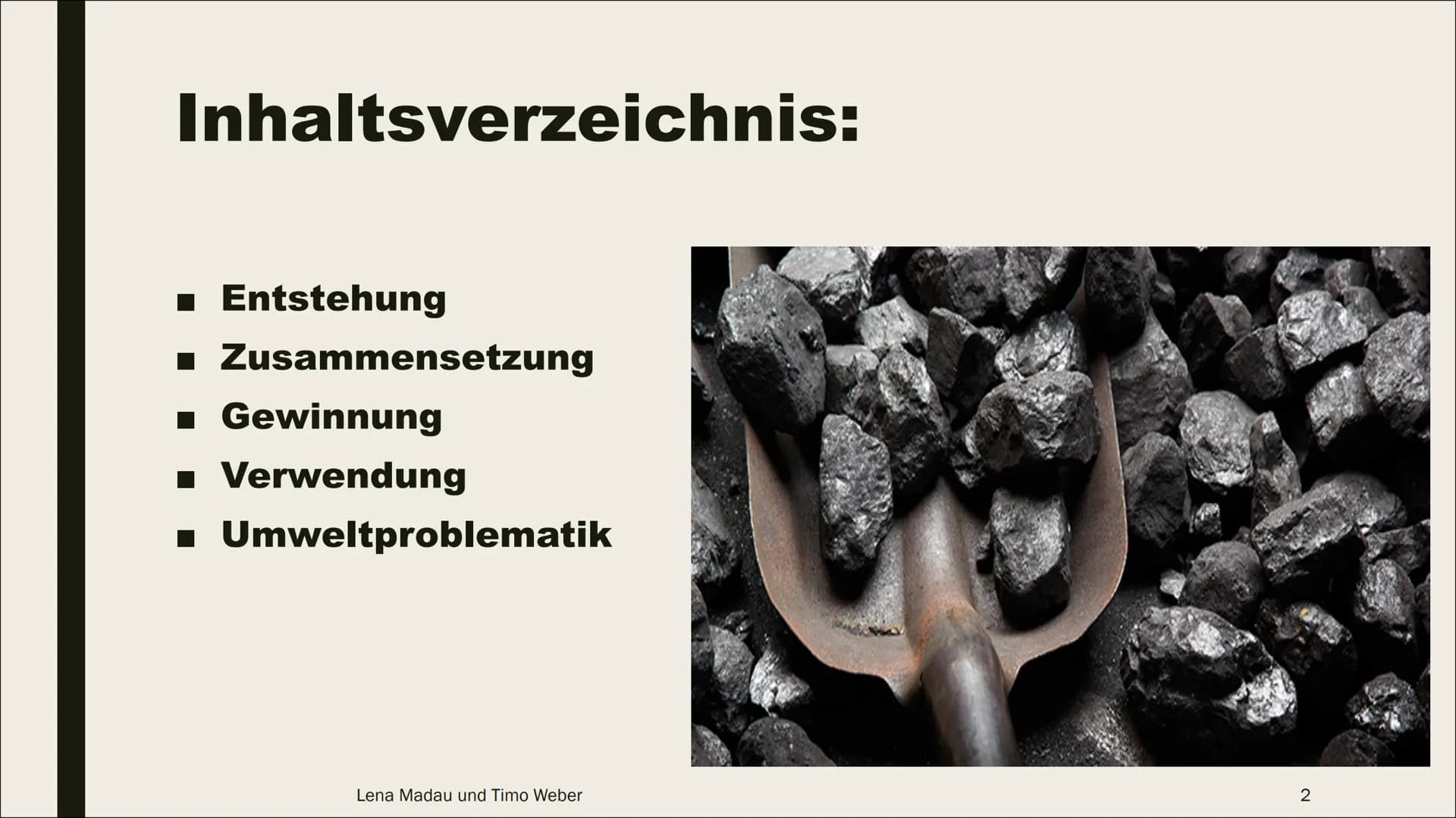 KOHLE # Inhaltsverzeichnis:
- Entstehung
- Zusammensetzung
- Gewinnung
- Verwendung
- Umweltproblematik
Lena Madau und Timo Weber
2 # Ent