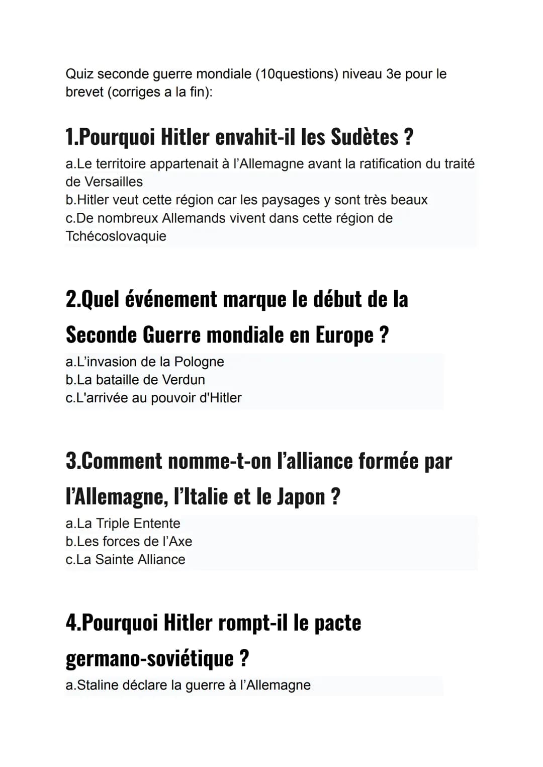 Quiz seconde guerre mondiale (10questions) niveau 3e pour le
brevet (corriges a la fin):
1.Pourquoi Hitler envahit-il les Sudètes ?
a.Le te