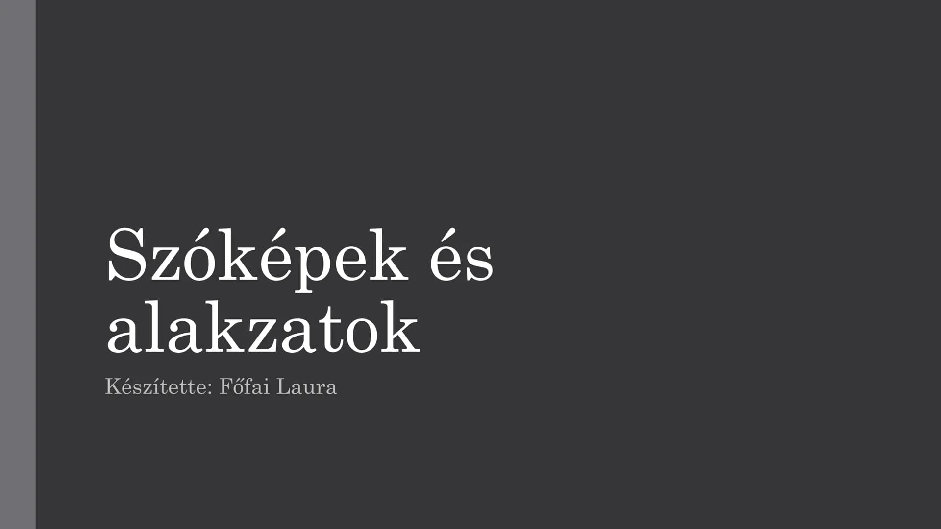# Szóképek és
alakzatok
Készítette: Fófai Laura # Metafora
* Két fogalom, tulajdonság tartalmi-hangulati hasonlóságán alakuló
szókép.
*
