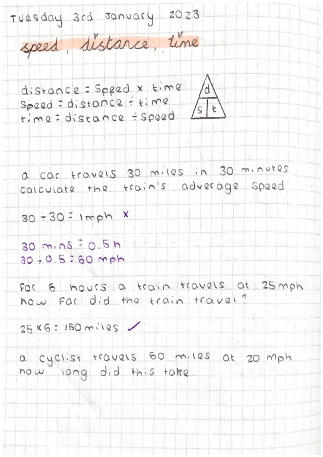 Tuesday 3rd January.
20 23
speed, distance, time
distance: Speed x time
Speed distance: time
time: distance - Speed
a car travels 30 mi