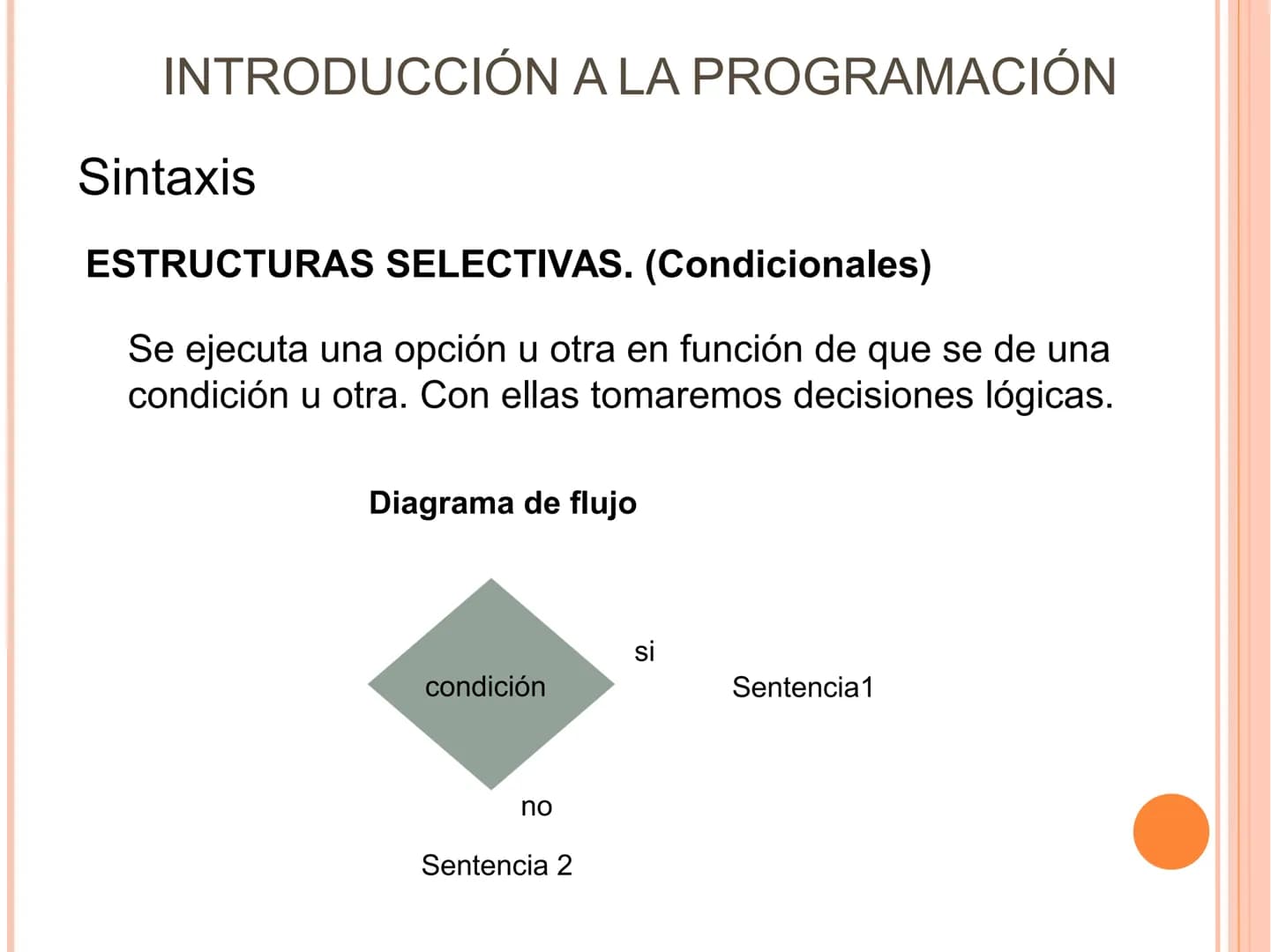 # INTRODUCCIÓN A LA PROGRAMACIÓN
Sintaxis
ESTRUCTURAS SELECTIVAS. (Condicionales)
Se ejecuta una opción u otra en función de que se de un