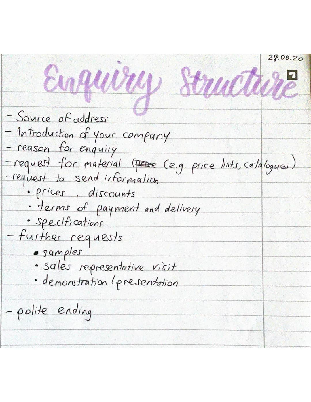 28.09.20
# Enquiry Structure
- Source of address
- Introduction of your company
- reason for enquiry
-request for material (Price (eg. price